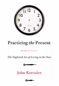 Practicing the Present: The Neglected Art of Living in the Now