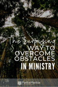The Surprising Way to Overcome Obstacles in Ministry