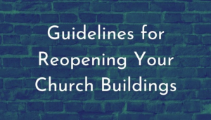 Guidelines for Reopening your Church Buildings