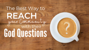 The Best Way to Reach your Community with their God Questions